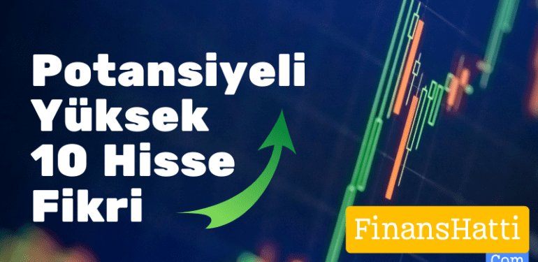 Potansiyeli Yüksek 10 Hisse Fikri