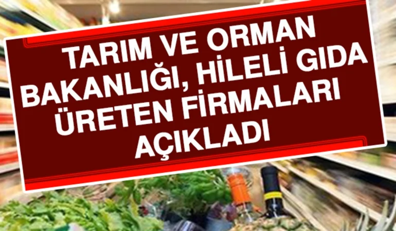 tarim_ve_orman_bakanligi_hileli_gida_ureten_firmalari_acikladi