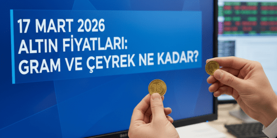 17 Mart 2026 Altın Fiyatları: Gram ve Çeyrek Ne Kadar?