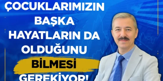 Çocuklarımızın kendi hayatları dışında başka hayatların da olduğunu bilmesi gerekiyor!