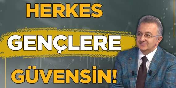 Herkes gençlere güvensin, son kararı gençler kendileri versin!